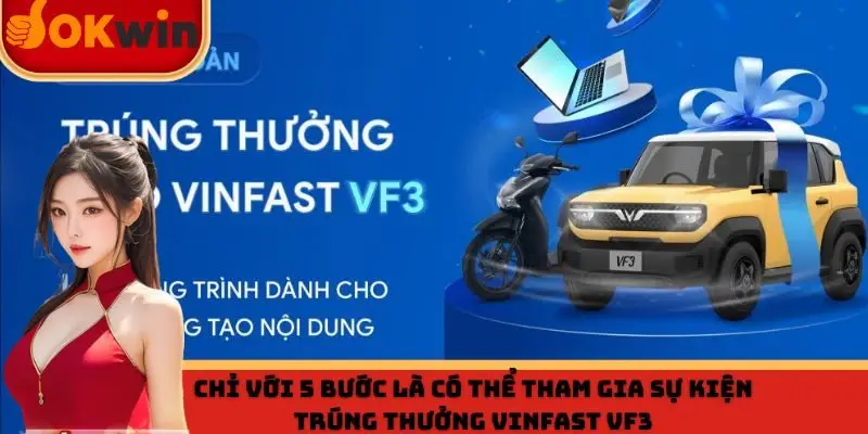 Chỉ với 5 bước là có thể tham gia Sự kiện trúng thưởng Vinfast VF3