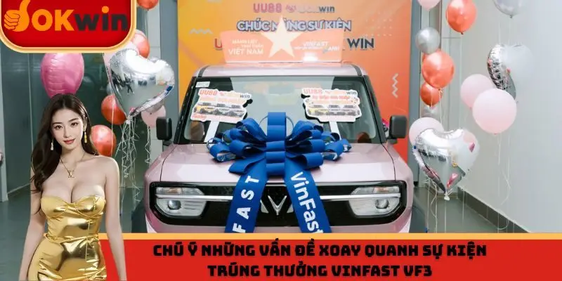 Chú ý những vấn đề xoay quanh Sự kiện trúng thưởng Vinfast VF3