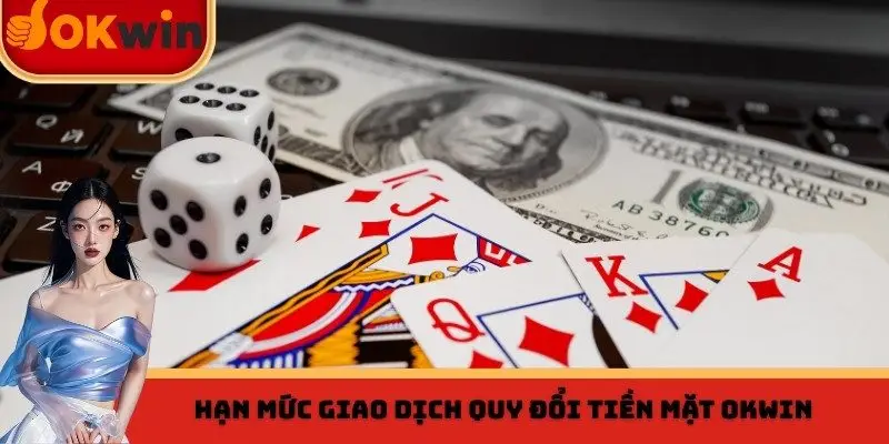 Hạn mức giao dịch quy đổi tiền mặt OKWIN