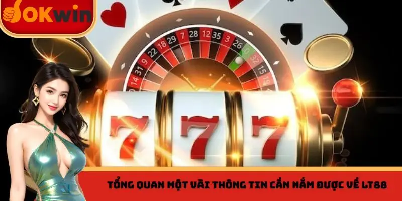 Một số thông tin cơ bản cần nắm vững về thương hiệu LT88