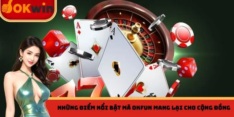 Một vài điểm vô cùng nổi bật mà OKFUN mang lại cho người dùng