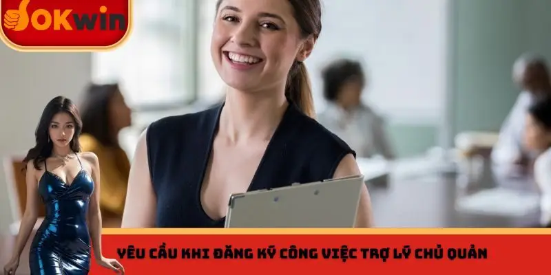 Yêu cầu khi đăng ký công việc trợ lý chủ quản