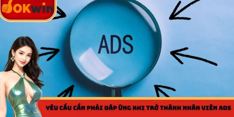 Yêu cầu cần phải đáp ứng khi trở thành nhân viên Ads