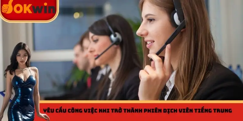 Yêu cầu công việc khi trở thành phiên dịch viên tiếng Trung